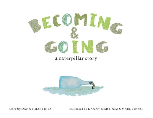Becoming and Going: a caterpillar story by Martinez, Danny