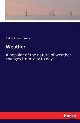 Weather: A popular of the nature of weather changes from day to day by Abercromby, Ralph