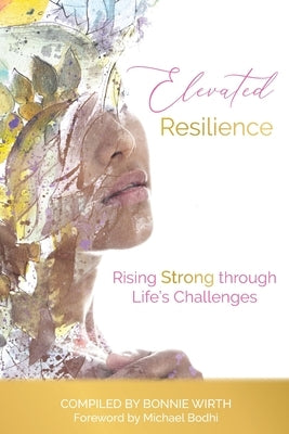 Elevated Resilience: Rising Strong through Life's Challenges by Wirth, Bonnie
