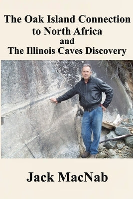 The Oak Island Connection to North Africa & the Illinois Caves Discovery by Macnab, Jack