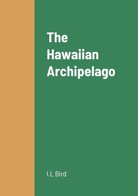 The Hawaiian Archipelago by Bird, I. L.