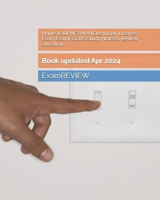 Maine JOURNEYMAN Electrician License Exam ExamFOCUS Study Notes & Review Questions by Examreview