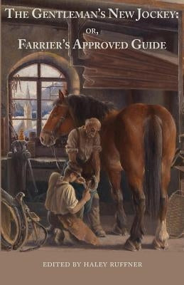 The Gentleman's New Jockey: or, Farrier's Approved Guide by Ruffner, Haley