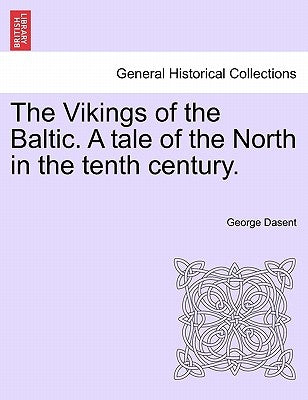 The Vikings of the Baltic. a Tale of the North in the Tenth Century. by Dasent, George