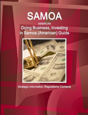 Samoa (American): Doing Business, Investing in Samoa (American) Guide - Strategic Information, Regulations, Contacts by Ibp, Inc