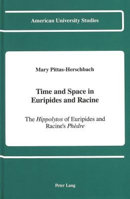 Time and Space in Euripides and Racine: The Hippolytos of Euripides and Racine's Phèdre by Pittas-Herschbach, Mary