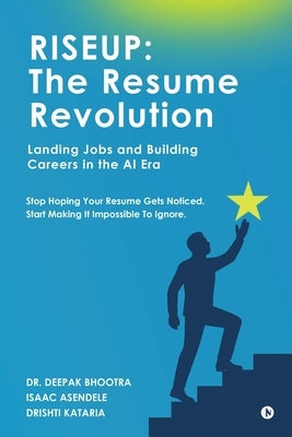 Riseup: The Resume Revolution: Landing Jobs and Building Careers in the AI Era by Dr Deepak Bhootra