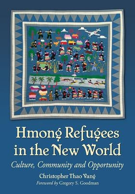 Hmong Refugees in the New World: Culture, Community and Opportunity by Vang, Christopher Thao
