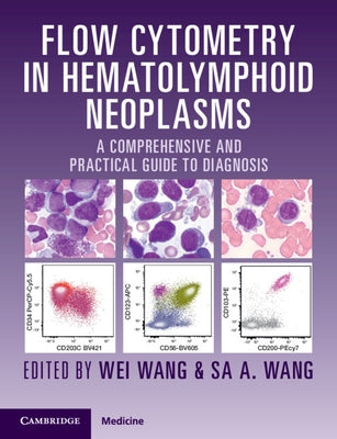 Flow Cytometry in Hematolymphoid Neoplasms: A Comprehensive and Practical Guide to Diagnosis by Wang, Wei