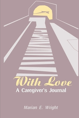 With Love: A Caregiver's Journal by Wright, Marian E.