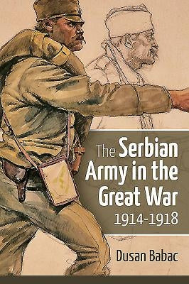 The Serbian Army in the Great War, 1914-1918 by Babac, Dusan