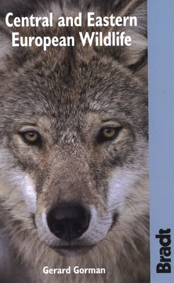 Bradt Central and Eastern European Wildlife: A Visitor's Guide by Gorman, Gerard