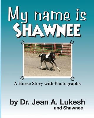 My Name Is Shawnee: A Horse Story with Photographs by Lukesh, Jean A.