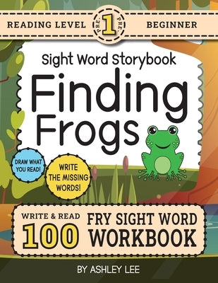100 Sight Word Storybook Workbook, Finding Frogs (Level Pre-1): Write Over 100 Fry Sight Words while you Read a Fun Story! 8.5"x11" (Index Included) by Lee, Ashley