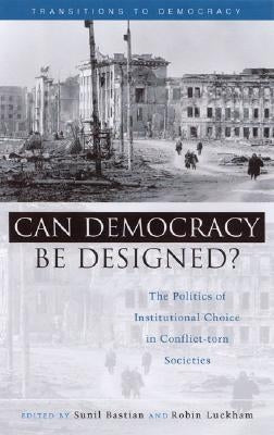 Can Democracy Be Designed?: The Politics of Institutional Choice in Conflict-Torn Societies by Goetz, Anne Marie