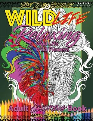 The Zen Book of Wild Life Adult Coloring Book: Relaxing Wild Life and Wild Flowers by Lester, Mark a.