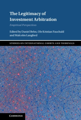 The Legitimacy of Investment Arbitration: Empirical Perspectives by Behn, Daniel