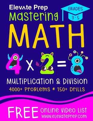 Mastering Math Multiplication and Division: 4000+ Problems 150+ Drills Single, Double, Triple, and Quadruple Digit Multiplication and Division by Prep, Elevate