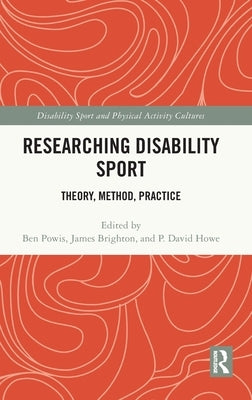 Researching Disability Sport: Theory, Method, Practice by Powis, Ben