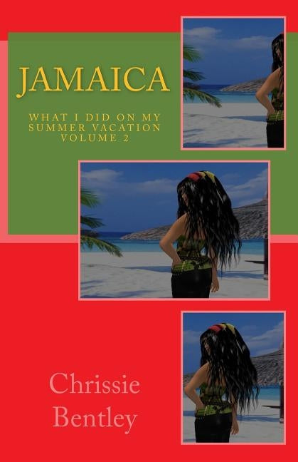Jamaica: What I Did On My Summer Vacation volume two: What I Did On My Summer Vacation volume two by Bentley, Chrissie