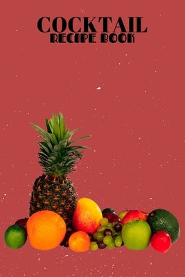 Cocktail Recipe Book: A Complete Guide to Modern Drink with 100 Recipes by Press House, Sadik