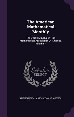 The American Mathematical Monthly: The Official Journal Of The Mathematical Association Of America, Volume 7 by Mathematical Association of America