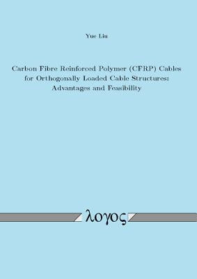 Carbon Fibre Reinforced Polymer (Cfrp) Cables for Orthogonally Loaded Cable Structures: Advantages and Feasibility by Liu, Yue
