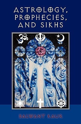 Astrology, Prophecies, and Sikhs by Kaur, Balwant
