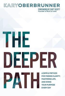 The Deeper Path: A Simple Method for Finding Clarity, Mastering Life, and Doing Your Purpose Every Day by Oberbrunner, Kary