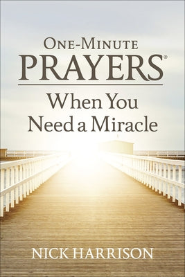 One-Minute Prayers When You Need a Miracle by Harrison, Nick