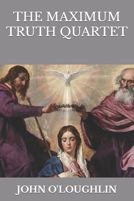 The Maximum Truth Quartet by O'Loughlin, John