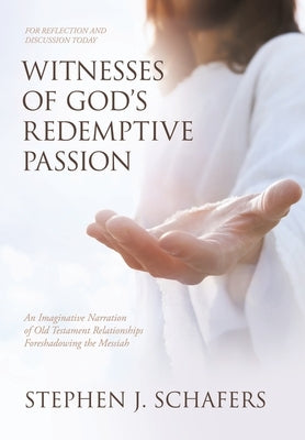 Witnesses of God's Redemptive Passion: An Imaginative Narration of Old Testament Relationships Foreshadowing the Messiah by Schafers, Stephen J.