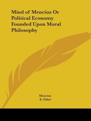 Mind of Mencius Or Political Economy Founded Upon Moral Philosophy by Mencius