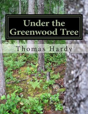Under the Greenwood Tree: (Thomas Hardy Classics Collection) by Hardy, Thomas