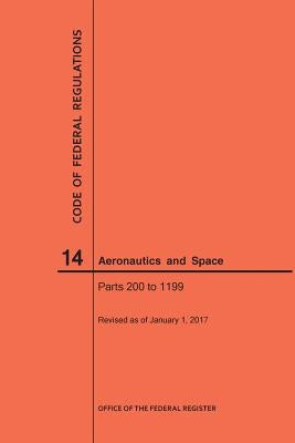 Code of Federal Regulation, Title 14, Aeronautics and Space, Parts 200-1199, 2017 by Nara