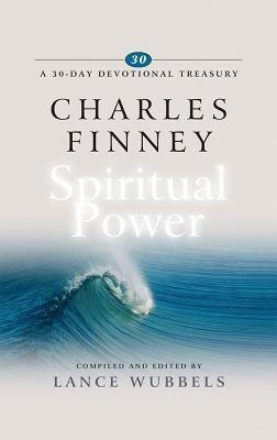 Charles Finney on Spiritual Power by Wubbels, Lance