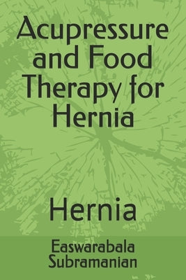 Acupressure and Food Therapy for Hernia: Hernia by Subramanian, Easwarabala