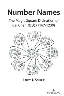 Number Names: The Magic Square Divination of Cai Chen &#34081;&#27784; (1167-1230) by Schulz, Larry