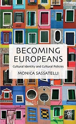Becoming Europeans: Cultural Identity and Cultural Policies by Sassatelli, M.