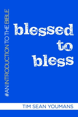 Blessed to Bless: An Introduction to the Bible by Youmans, Tim Sean