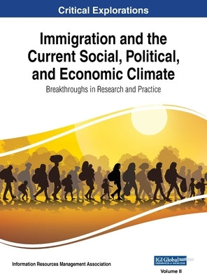 Immigration and the Current Social, Political, and Economic Climate: Breakthroughs in Research and Practice, VOL 2 by Management Association, Information Reso