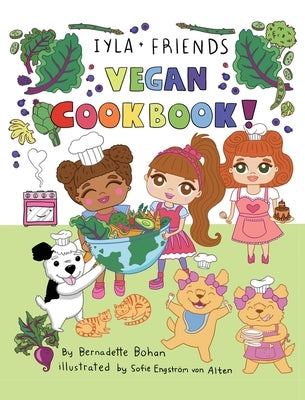 Iyla and Friends Vegan Cookbook by Bohan, Bernadette A.