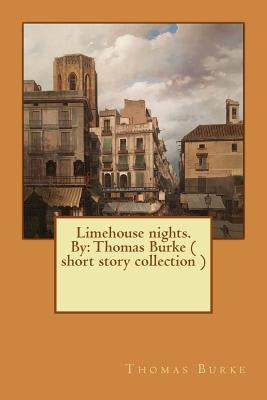 Limehouse nights. By: Thomas Burke ( short story collection ) by Burke, Thomas