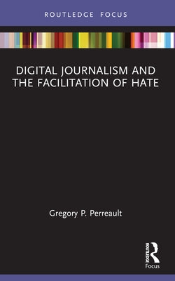 Digital Journalism and the Facilitation of Hate by Perreault, Gregory P.