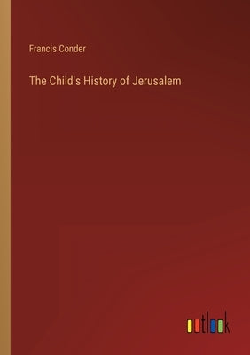 The Child's History of Jerusalem by Conder, Francis