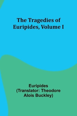 The Tragedies of Euripides, Volume I by Euripides
