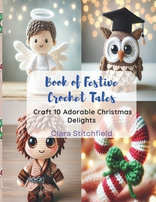 Book of Festive Crochet Tales: Craft 10 Adorable Christmas Delights by Stitchfield, Clara