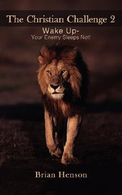 The Christian Challenge (2): Wake Up - Your Enemy Sleeps Not! by Henson, Brian