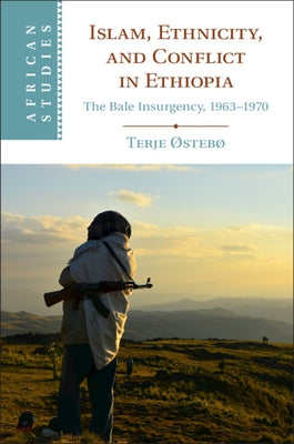 Islam, Ethnicity, and Conflict in Ethiopia: The Bale Insurgency, 1963-1970 by Østebø, Terje