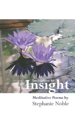 Invitation to Insight: Meditative Poems by Stephanie Noble by Noble, Stephanie